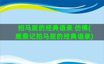 拍马屁的经典语录 仿佛(鹿鼎记拍马屁的经典语录)